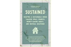Sustained: Creating a Sustainable House Through Small Changes, Money-Saving Habits, and Natural Solutions (The Eco-Friendly Home)
