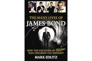 The Many Lives of James Bond: How the Creators of 007 Have Decoded the Superspy