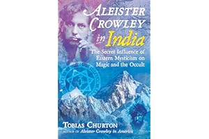 Aleister Crowley in India: The Secret Influence of Eastern Mysticism on Magic and the Occult