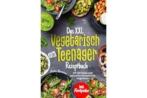Das XXL Vegetarisch Für Teenager Rezeptbuch: Mit 100 tollen und schnellen Rezepten für Vegetarier! Inkl. Farbfotos