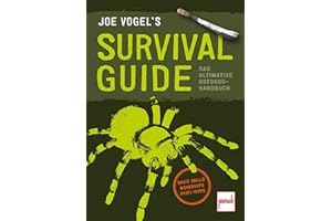 JOE VOGEL'S SURVIVAL GUIDE: Das ultimative Outdoor-Handbuch: Basic Skills, Workshops, Profi-Tipps