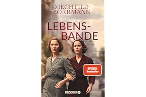 Lebensbande: Roman | Zeitgeschichtlicher Roman über drei Frauen in Ost- und Westdeutschland vom 2. Weltkrieg bis zum Mauerfall | von SPIEGEL-Bestseller-Autorin Mechtild Borrmann