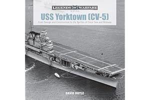 USS Yorktown (CV-5): From Design and Construction to the Battles of Coral Sea and Midway: 1 (Legends of Warfare: Naval, 1)