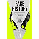 Fake History: Ten Great Lies and How They Shaped the World
