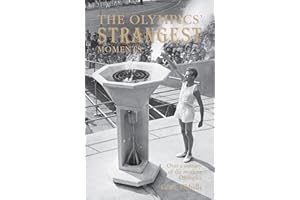 The Olympics' Strangest Moments: Extraordinary But True Tales From The History of the Olympic Games