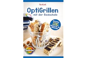 OptiGrillen mit der Backschale – OptiGrill Kochbuch Rezeptbuch - Die besten deftigen und süßen Rezepte für die Backschale (Tefal OptiGrill) - Das Original