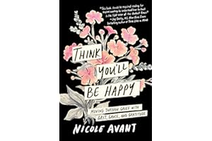 Think You'll Be Happy: Moving Through Grief with Grit, Grace and Gratitude―Overcoming Grief and Finding Happiness