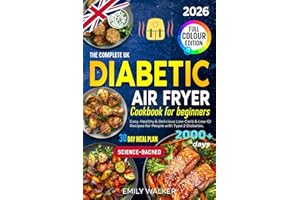 The Complete UK Diabetic Air Fryer Cookbook for Beginners: Easy, Healthy & Delicious Low-Carb & Low-GI Recipes for People with Type 2 Diabetes | 30-Day Meal Plan | Science-Backed