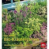 Der kleine Bio-Kräutergarten: Gestalten Bepflanzen Verwerten