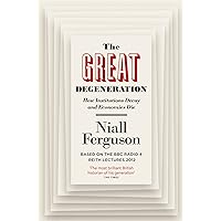 The Great Degeneration: How Institutions Decay and Economies Die