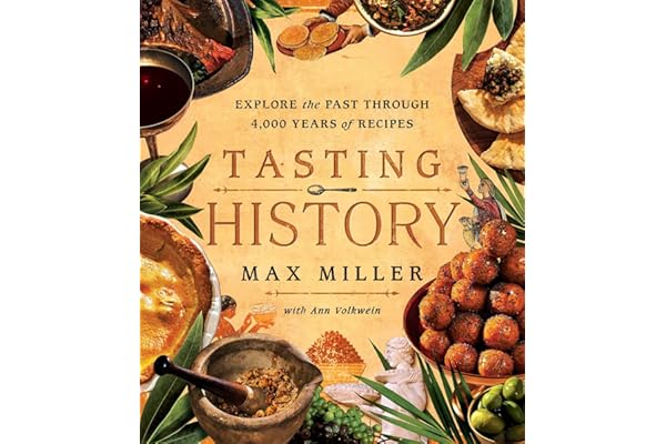 Tasting History: Explore the Past through 4,000 Years of Recipes (A Cookbook)