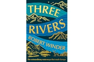 Three Rivers: The Extraordinary Waterways That Made Europe