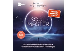Soul Master: Wie du deine Seelenkräfte entfesselst und das Universum auf deine Seite bringst