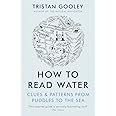 How To Read Water: Clues & Patterns from Puddles to the Sea