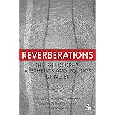 Reverberations: The Philosophy, Aesthetics and Politics of Noise