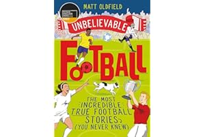 The Most Incredible True Football Stories (You Never Knew): Winner of the Telegraph Children's Sports Book of the Year