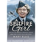 A Spitfire Girl: One of the World's Greatest Female ATA Ferry Pilots Tells Her Story