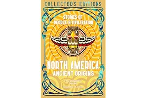 North America Ancient Origins: Stories of People & Civilization (Flame Tree Collector's Editions)