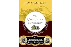 The Victorian Internet: The Remarkable Story of the Telegraph and the Nineteenth Century's On-Line Pioneers