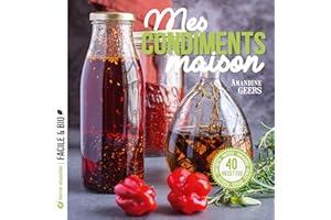 Mes condiments maison: Pickles, chutneys, sauces, vinaigres, huiles, épices...