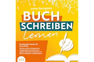 Buch schreiben lernen - Das Bestseller-System für Ihren Erfolg: Wie Sie mit den Strategien der erfolgreichsten Autoren Ihren