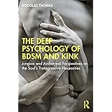 The Deep Psychology of BDSM and Kink: Jungian and Archetypal Perspectives on the Soul's Transgressive Necessities