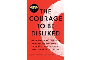 Courage to Be Disliked: The Japanese Phenomenon That Shows You How to Change Your Life and Achieve Real Happiness
