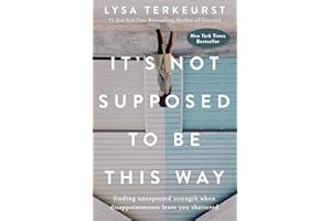 It's Not Supposed to Be This Way: Finding Unexpected Strength When Disappointments Leave You Shattered