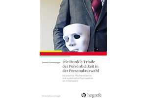 Die Dunkle Triade der Persönlichkeit in der Personalauswahl: Narzissmus, Machiavellismus und subklinische Psychopathie am Arbeitsplatz (Wirtschaftspsychologie)