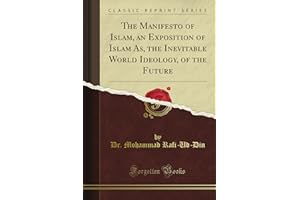 The Manifesto of Islam, an Exposition of Islam As, the Inevitable World Ideology, of the Future (Classic Reprint)