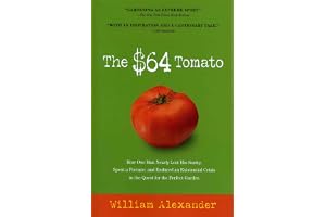 The $64 Tomato: How One Man Nearly Lost His Sanity, Spent a Fortune, and Endured an Existential Crisis in the Quest for the P