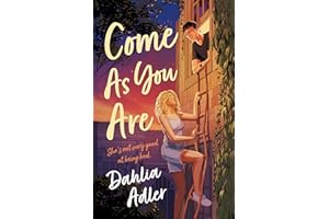 Come As You Are: A Grumpy Roommate, a Bad-Girl Makeover, and a Pact That Could Change Everything