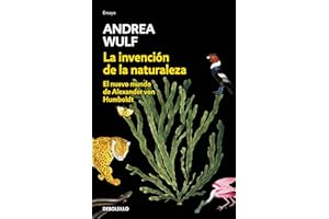 La invención de la naturaleza: El nuevo mundo de Alexander Von Humbolt / The Invention of Nature: Alexander Von Humbolt's New World: El nuevo mundo de ... Humbolt / Alexander Von Humbolt's New World