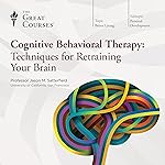 Cognitive Behavioral Therapy: Techniques for Retraining Your Brain