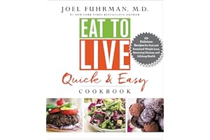 Eat to Live Quick and Easy Cookbook: A Collection of 131 Super Delicious, Easy-to-Prepare, Incredibly Healthy Recipes for Weight Loss and High Blood Pressure Control by Dr. Joel Fuhrman (Eat for Life)