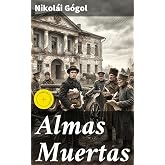 Almas Muertas: Edici&oacute;n enriquecida. Una s&aacute;tira ingeniosa de la sociedad rusa: corrupci&oacute;n, codicia y moralidad en Almas Muerta