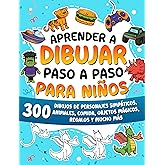 Aprender a dibujar paso a paso para ni&ntilde;os: 300 dibujos de animales adorables, veh&iacute;culos, monstruos, robots, comida, regalos y