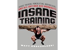 Insane Training: Garage Training, Powerlifting, Bodybuilding, and All-Out Bad-Ass Workouts