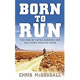 Born to Run: The hidden tribe, the ultra-runners, and the greatest race the world has never seen