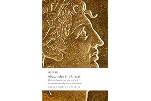 Alexander the Great The Anabasis and the Indica: The ^IAnabasis^R and the ^IIndica^R (Oxford World's Classics)