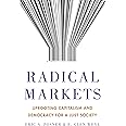 Radical Markets: Uprooting Capitalism and Democracy for a Just Society