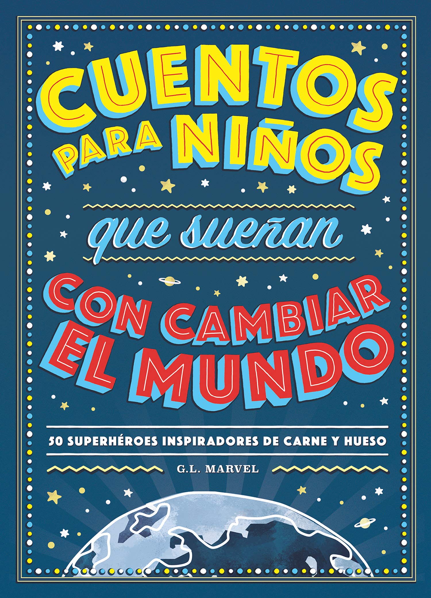 Cuentos para niños que sueñan con cambiar el mundo: 50 Héroes inspiradores de carne y hueso