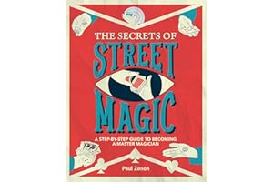 The Secrets of Street Magic: A Step-By-Step Guide to Becoming a Master Magician