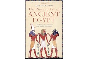 The Rise and Fall of Ancient Egypt: The History of a Civilisation from 3000BC to Cleopatra