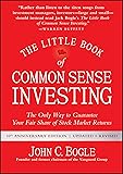 The Little Book of Common Sense Investing: The Only Way to Guarantee Your Fair Share of Stock Market Returns (Little Books. Big Profits)