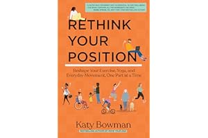 Rethink Your Position: Reshape Your Exercise, Yoga, and Everyday Movement, One Part at a Time