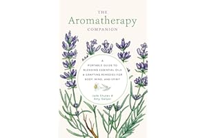 The Aromatherapy Companion: A Portable Guide to Blending Essential Oils and Crafting Remedies for Body, Mind, and Spirit