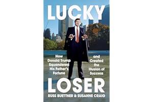 Lucky Loser: How Donald Trump Squandered His Father's Fortune and Created the Illusion of Success