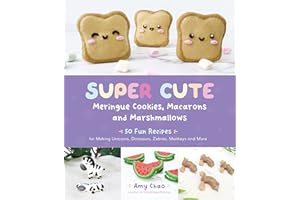 Super Cute Meringue Cookies, Macarons and Marshmallows: 50 Fun Recipes for Making Unicorns, Dinosaurs, Zebras, Monkeys and More