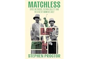 Matchless: Joyce Wethered, Glenna Collett and the Rise of Women’s Golf